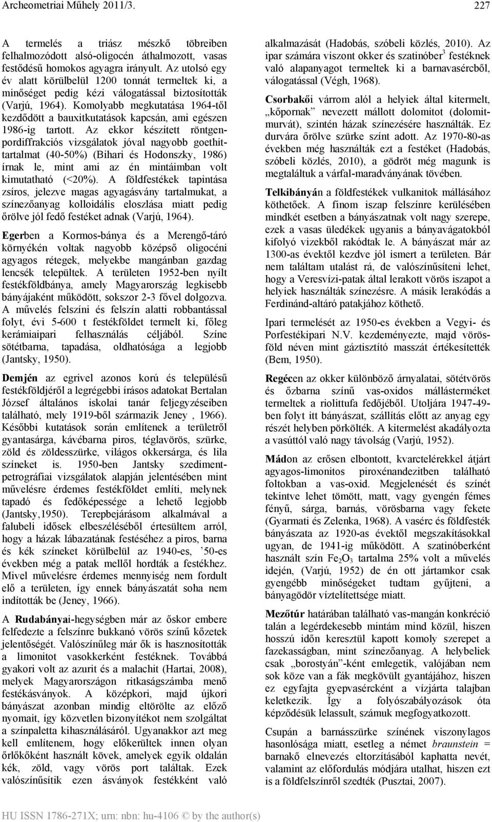 Komolyabb megkutatása 1964-től kezdődött a bauxitkutatások kapcsán, ami egészen 1986-ig tartott.