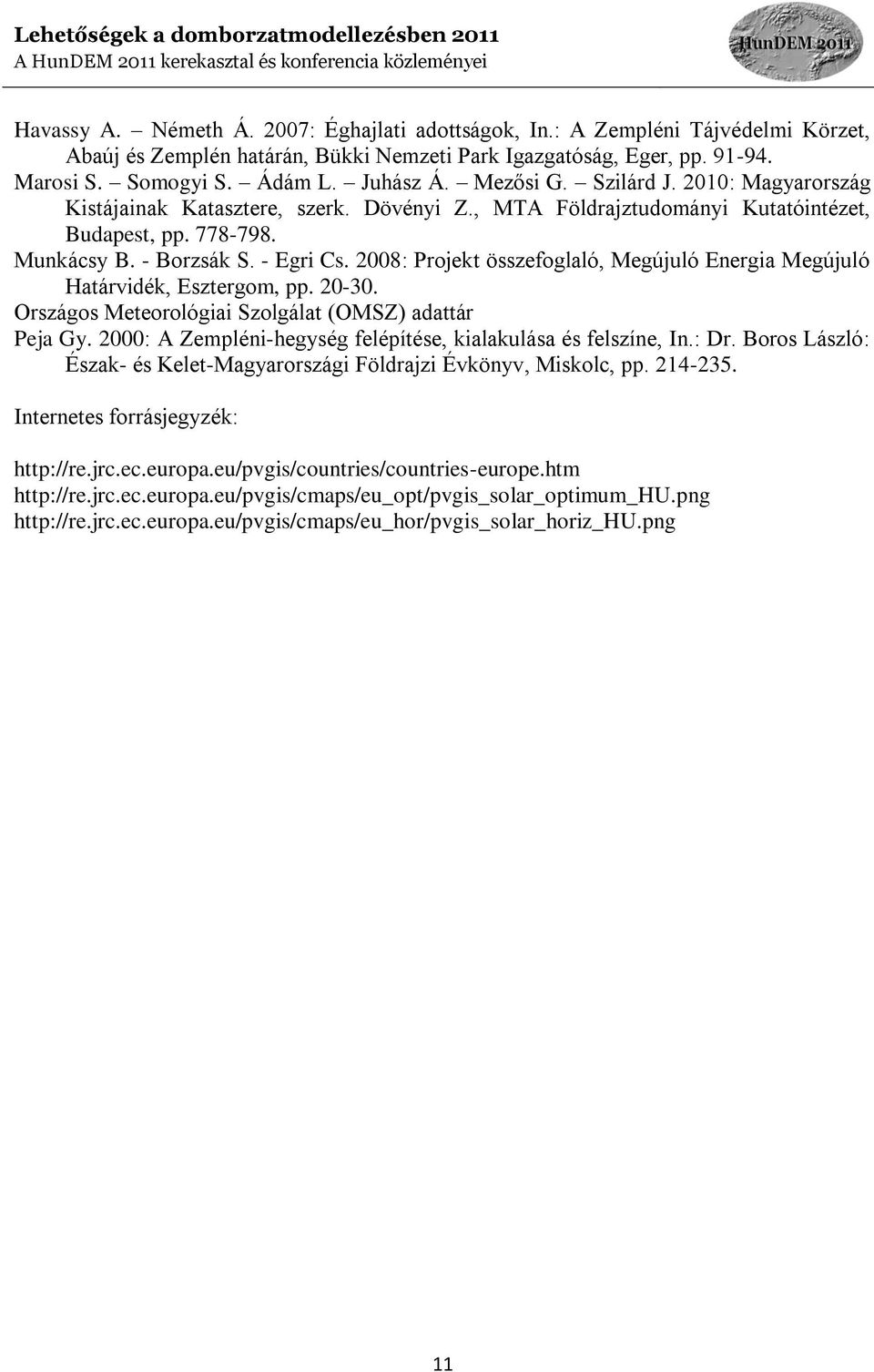 2008: Projekt összefoglaló, Megújuló Energia Megújuló Határvidék, Esztergom, pp. 20-30. Országos Meteorológiai Szolgálat (OMSZ) adattár Peja Gy.