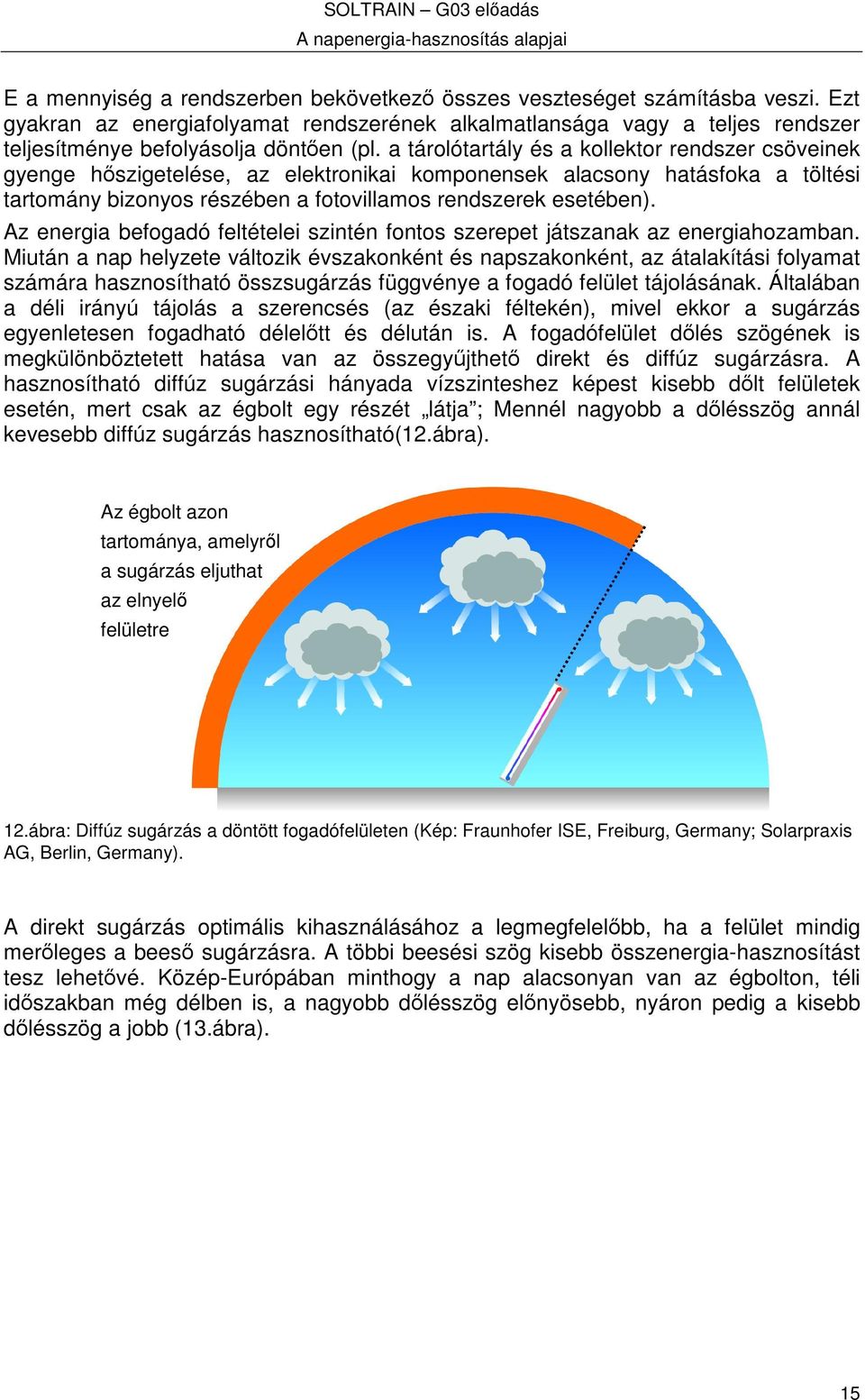 Az energia befogadó feltételei szintén fontos szerepet játszanak az energiahozamban.