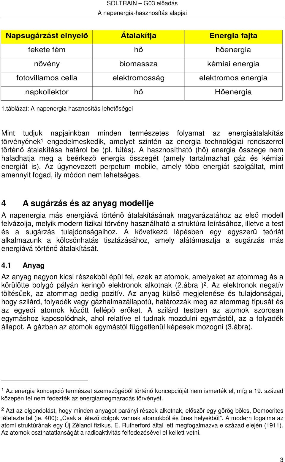 rendszerrel történ átalakítása határol be (pl. ftés). A hasznosítható (h) energia összege nem haladhatja meg a beérkez energia összegét (amely tartalmazhat gáz és kémiai energiát is).