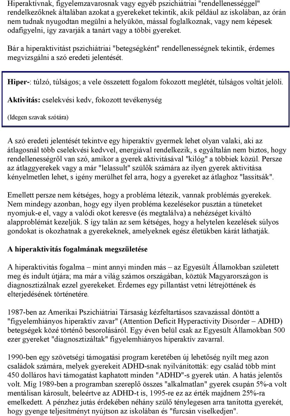 Bár a hiperaktivitást pszichiátriai "betegségként" rendellenességnek tekintik, érdemes megvizsgálni a szó eredeti jelentését.