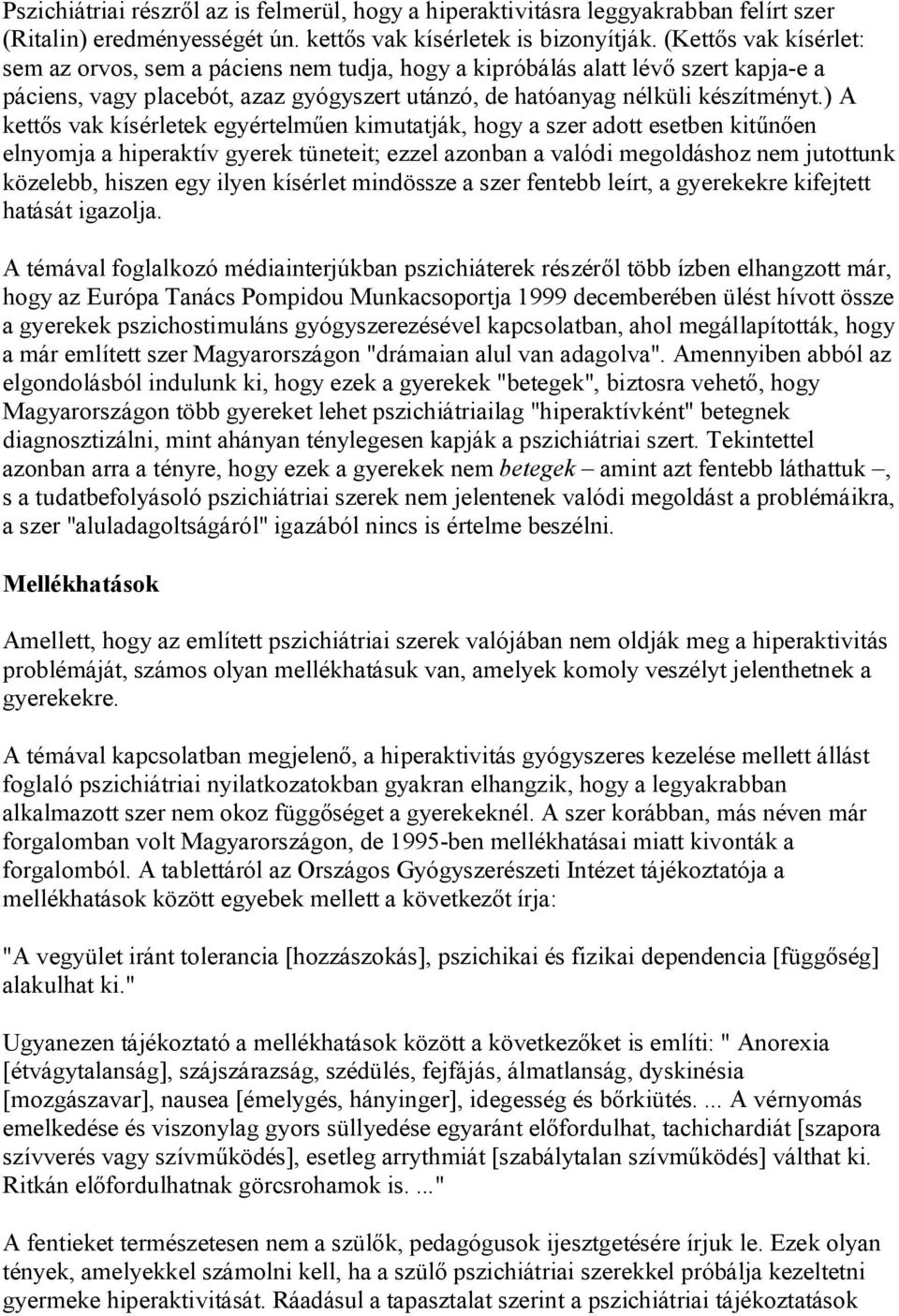 ) A kettős vak kísérletek egyértelműen kimutatják, hogy a szer adott esetben kitűnően elnyomja a hiperaktív gyerek tüneteit; ezzel azonban a valódi megoldáshoz nem jutottunk közelebb, hiszen egy