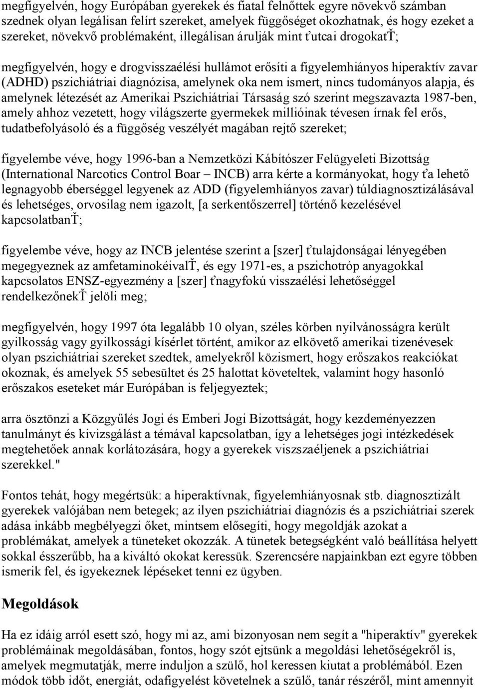 ismert, nincs tudományos alapja, és amelynek létezését az Amerikai Pszichiátriai Társaság szó szerint megszavazta 1987-ben, amely ahhoz vezetett, hogy világszerte gyermekek millióinak tévesen írnak