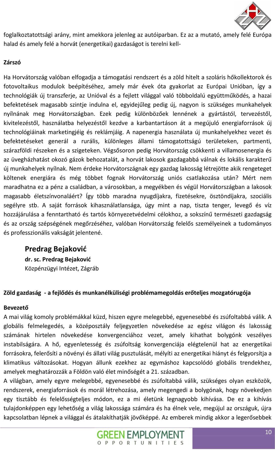 hőkollektorok és fotovoltaikus modulok beépítéséhez, amely már évek óta gyakorlat az Európai Unióban, így a technológiák új transzferje, az Unióval és a fejlett világgal való többoldalú