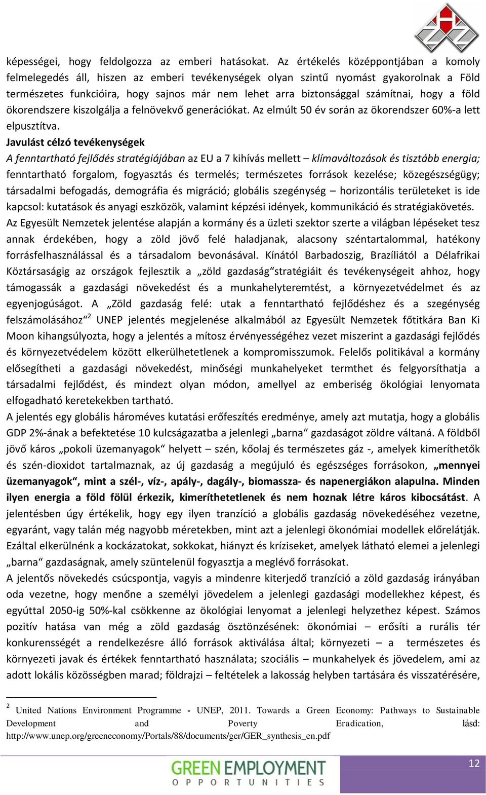 számítnai, hogy a föld ökorendszere kiszolgálja a felnövekvő generációkat. Az elmúlt 50 év során az ökorendszer 60%-a lett elpusztítva.