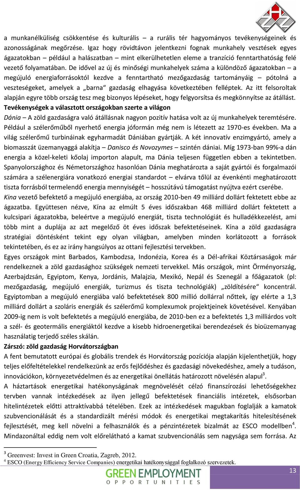 De idővel az új és minőségi munkahelyek száma a különdöző ágazatokban a megújuló energiaforrásoktól kezdve a fenntartható mezőgazdaság tartományáig pótolná a veszteségeket, amelyek a barna gazdaság