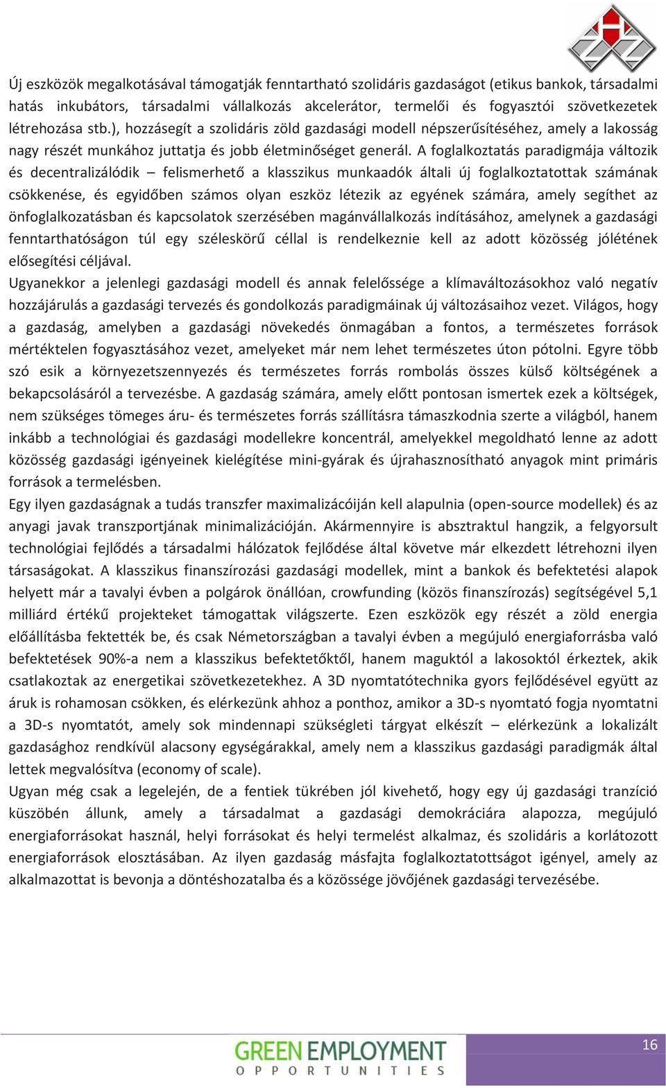 A foglalkoztatás paradigmája változik és decentralizálódik felismerhető a klasszikus munkaadók általi új foglalkoztatottak számának csökkenése, és egyidőben számos olyan eszköz létezik az egyének