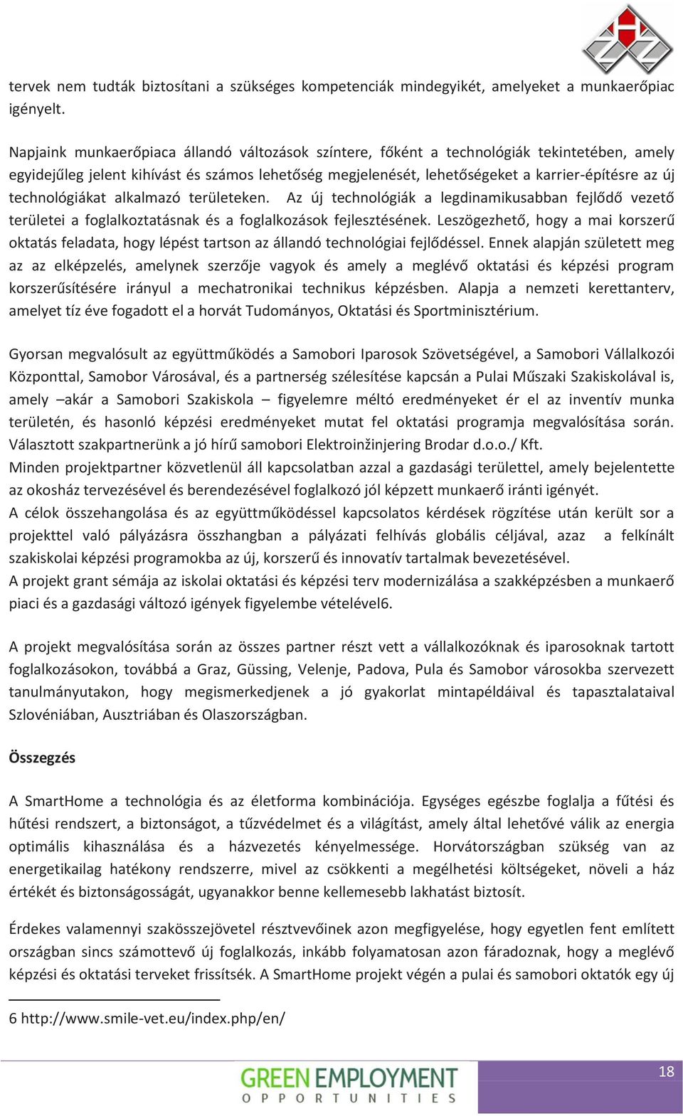 technológiákat alkalmazó területeken. Az új technológiák a legdinamikusabban fejlődő vezető területei a foglalkoztatásnak és a foglalkozások fejlesztésének.