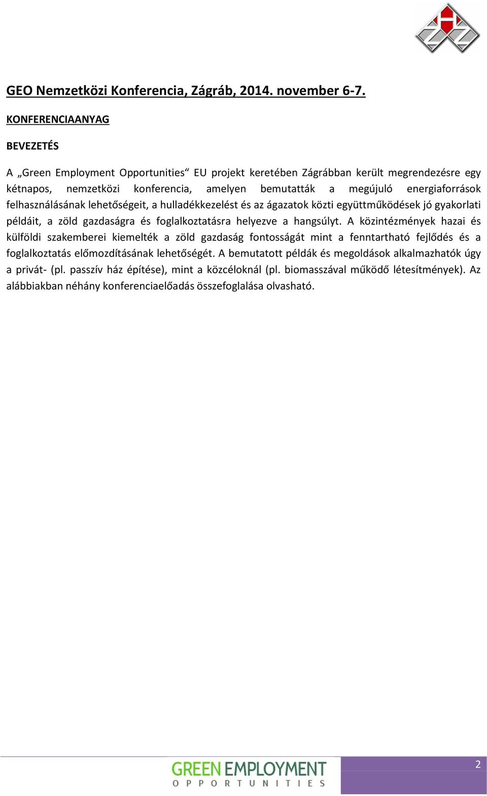 felhasználásának lehetőségeit, a hulladékkezelést és az ágazatok közti együttműködések jó gyakorlati példáit, a zöld gazdaságra és foglalkoztatásra helyezve a hangsúlyt.