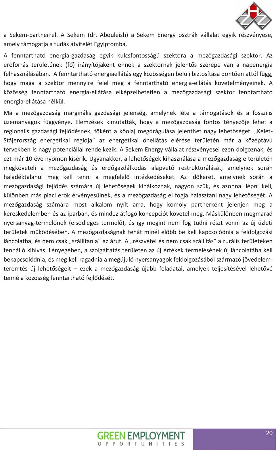 Az erőforrás területének (fő) irányítójaként ennek a szektornak jelentős szerepe van a napenergia felhasználásában.