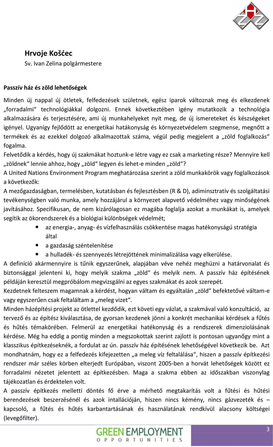 Ennek következtében igény mutatkozik a technológia alkalmazására és terjesztésére, ami új munkahelyeket nyit meg, de új ismereteket és készségeket igényel.