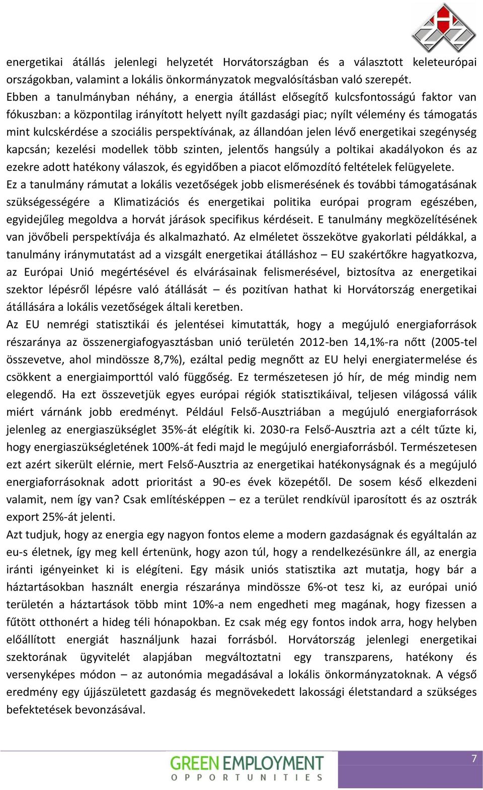 szociális perspektívának, az állandóan jelen lévő energetikai szegénység kapcsán; kezelési modellek több szinten, jelentős hangsúly a poltikai akadályokon és az ezekre adott hatékony válaszok, és