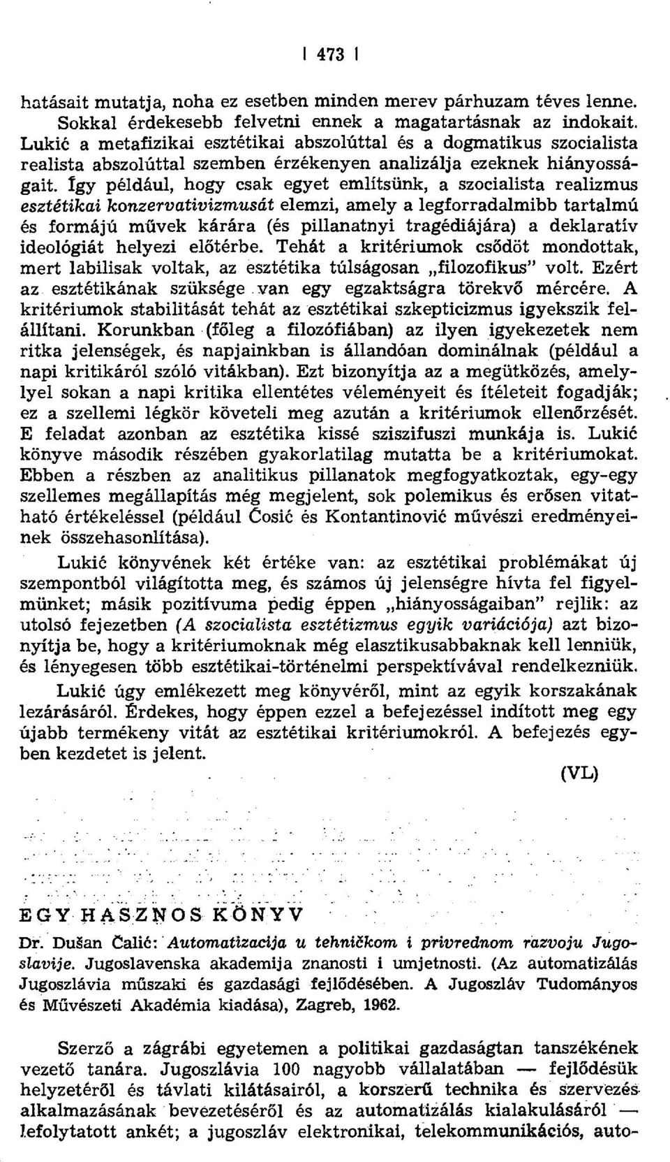 igy például, hogy csak egyet említsünk, a szocialista realizmus esztétikai konzervativizmusát elemzi, amely a legforradalmibb tartalmú és formájú művek kárára (és pillanatnyi tragédiájára) a