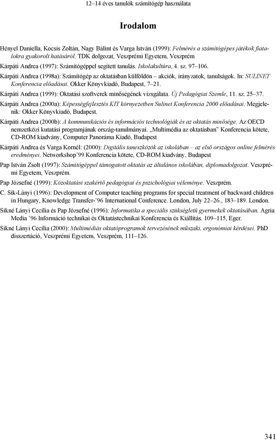 Kárpáti Andrea (1998a): Számítógép az oktatásban külföldön akciók, irányzatok, tanulságok. In: SULINET Konferencia előadásai. Okker Könyvkiadó, Budapest, 7 21.