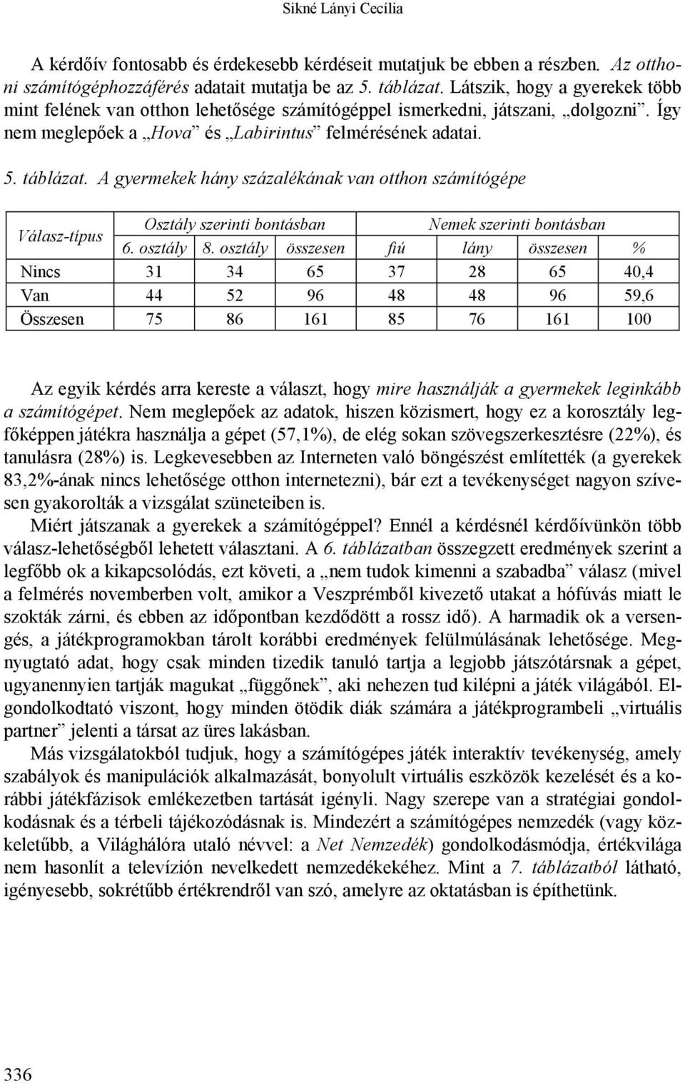 A gyermekek hány százalékának van otthon számítógépe Válasz-típus Osztály szerinti bontásban Nemek szerinti bontásban 6. osztály 8.