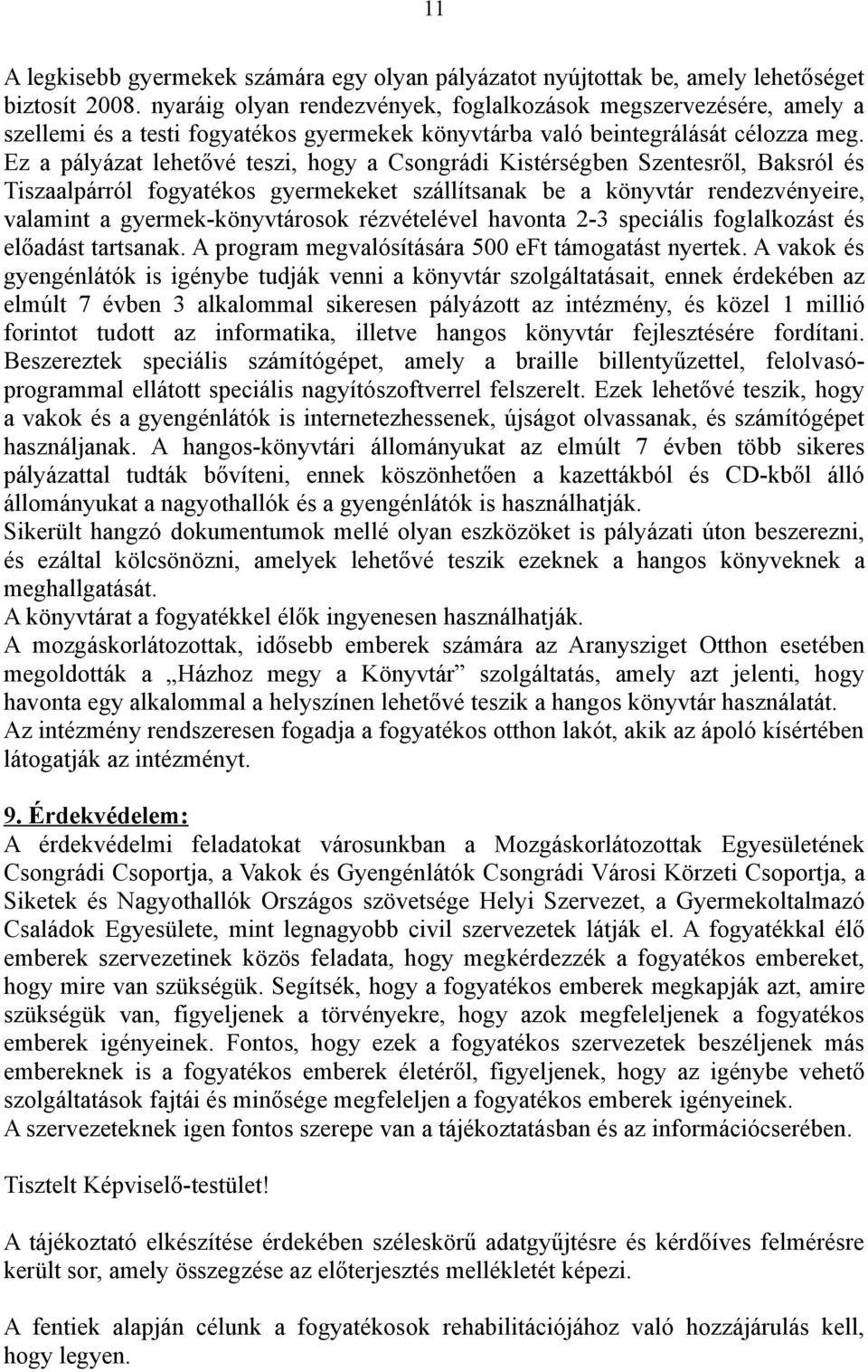 Ez a pályázat lehetővé teszi, hogy a Csongrádi Kistérségben Szentesről, Baksról és Tiszaalpárról fogyatékos gyermekeket szállítsanak be a könyvtár rendezvényeire, valamint a gyermek-könyvtárosok