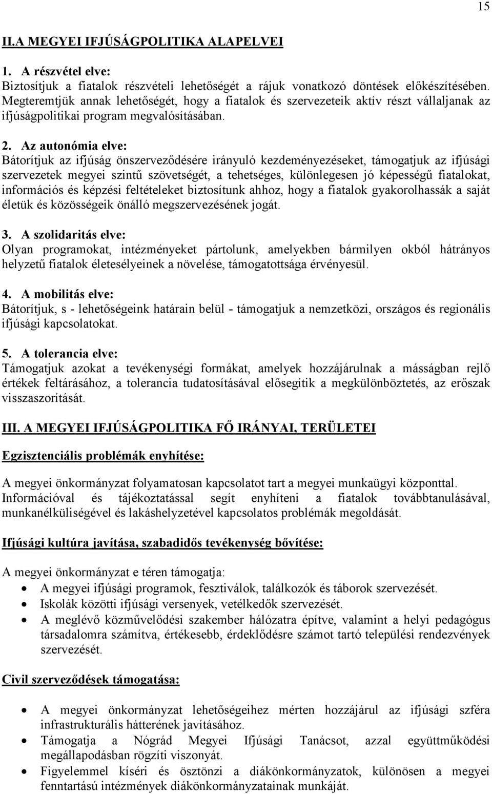 Az autonómia elve: Bátorítjuk az ifjúság önszervezıdésére irányuló kezdeményezéseket, támogatjuk az ifjúsági szervezetek megyei szintő szövetségét, a tehetséges, különlegesen jó képességő fiatalokat,