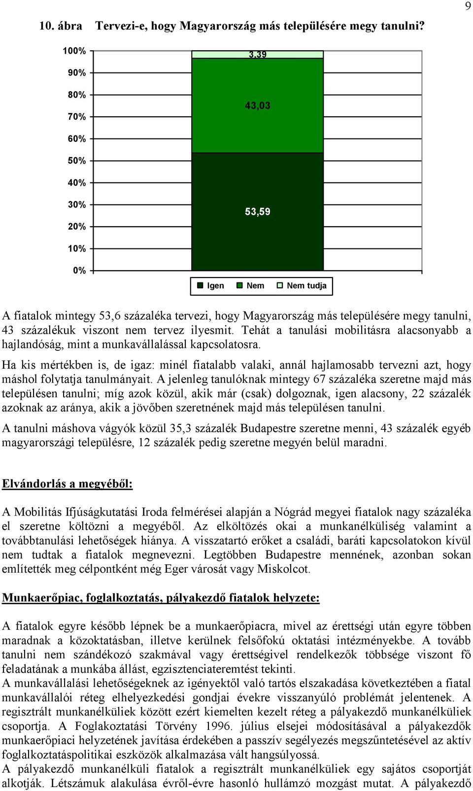 Tehát a tanulási mobilitásra alacsonyabb a hajlandóság, mint a munkavállalással kapcsolatosra.