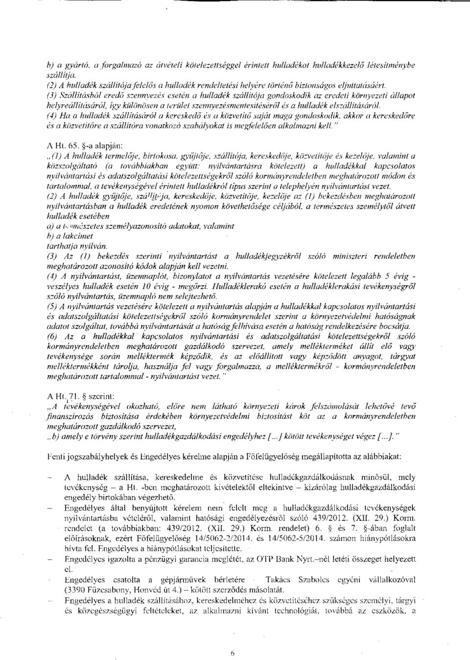 (3) Szállitáshól ered/i s::ennvezés esetén a hulladék szállítója gondoskodik az credeli környezeti ú/lapot helyreá!