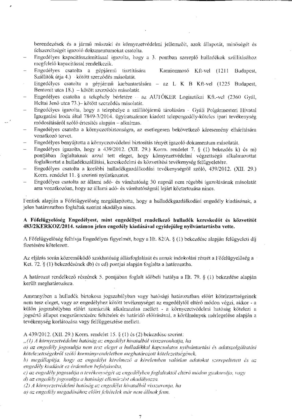 ) kötött szerlődés másolatúl Engedélyes csatolta a gépjánníí karbantartására - az L K R Kft-ve] (1225 Budapest, Bentonit utca 18.) - kötött S7crzödés másolatát.