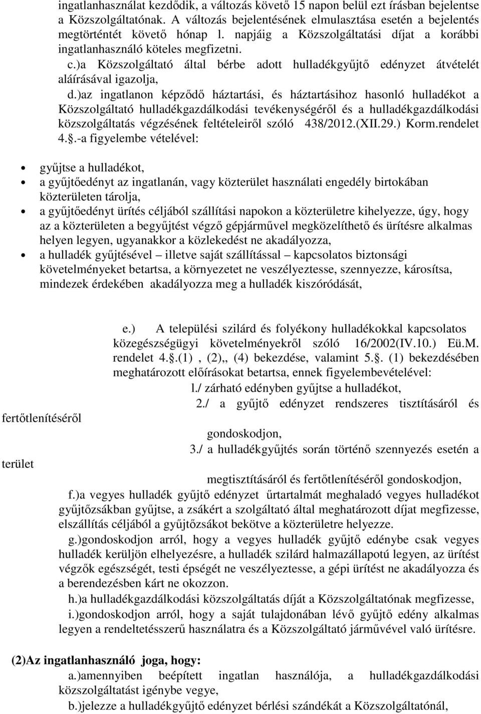 )az ingatlanon képződő háztartási, és háztartásihoz hasonló hulladékot a Közszolgáltató hulladékgazdálkodási tevékenységéről és a hulladékgazdálkodási közszolgáltatás végzésének feltételeiről szóló