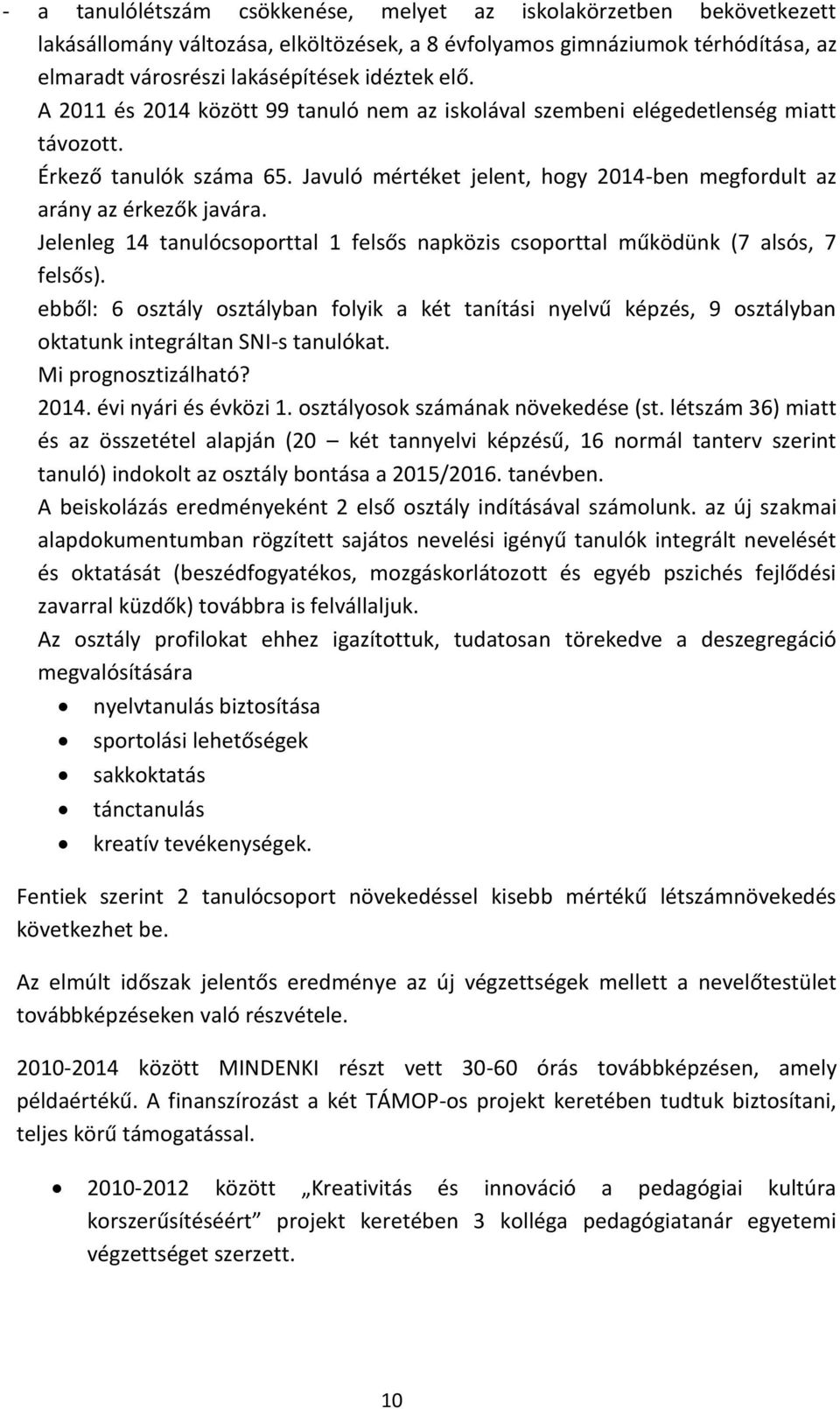 Jelenleg 14 tanulócsoporttal 1 felsős napközis csoporttal működünk (7 alsós, 7 felsős).