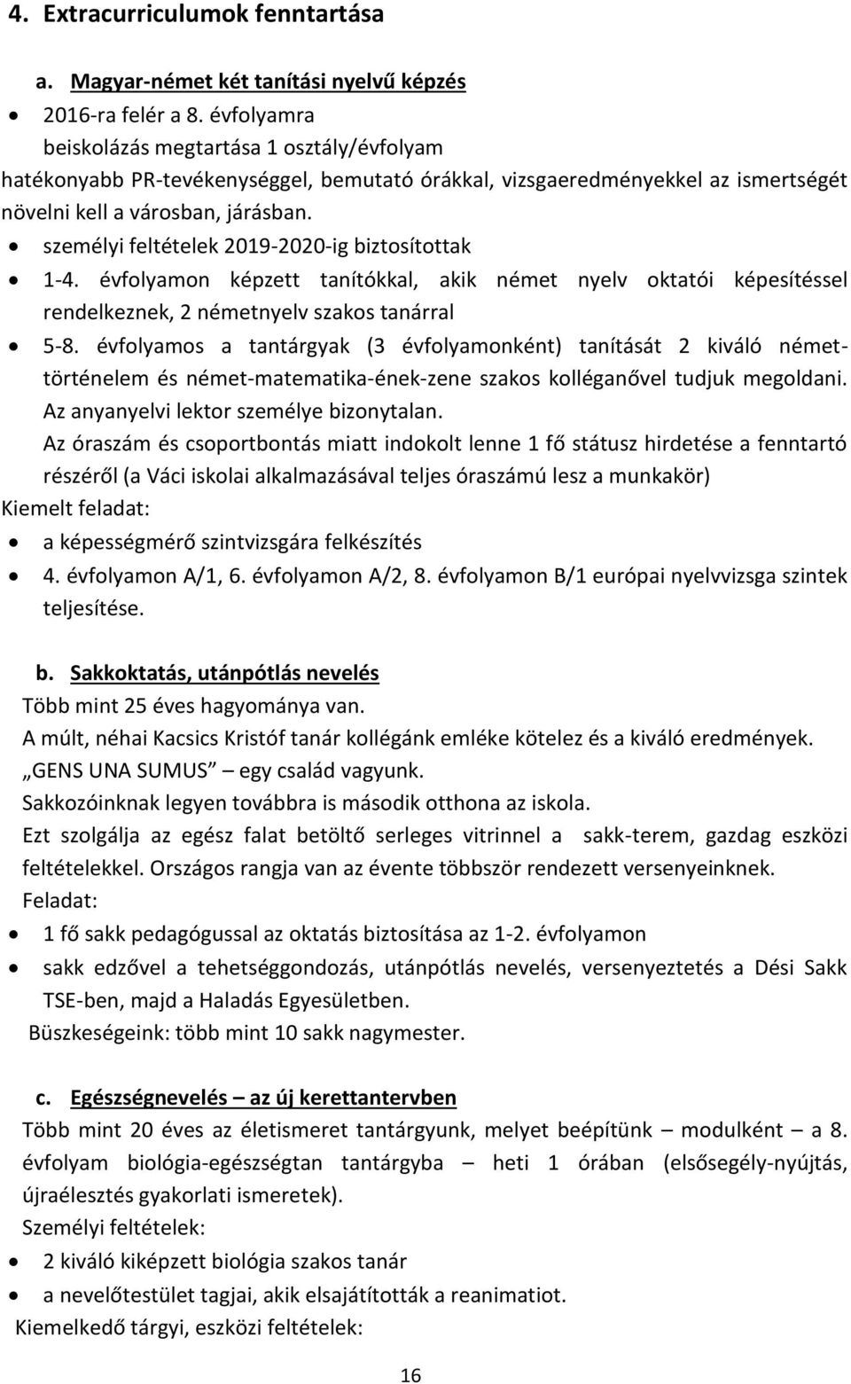 személyi feltételek 2019-2020-ig biztosítottak 1-4. évfolyamon képzett tanítókkal, akik német nyelv oktatói képesítéssel rendelkeznek, 2 németnyelv szakos tanárral 5-8.