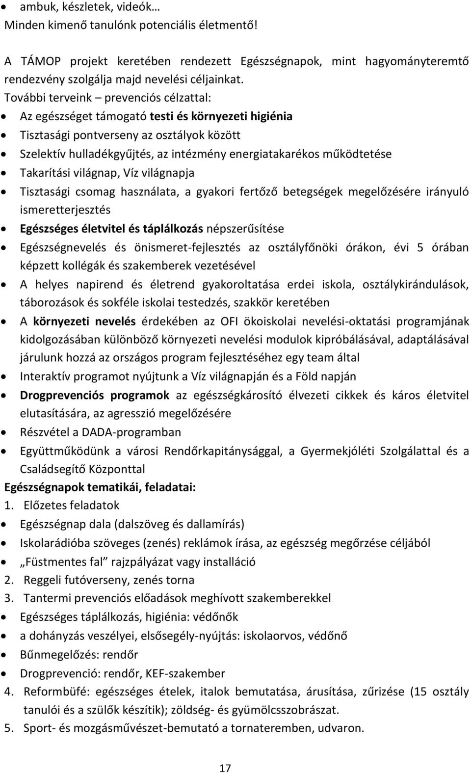 működtetése Takarítási világnap, Víz világnapja Tisztasági csomag használata, a gyakori fertőző betegségek megelőzésére irányuló ismeretterjesztés Egészséges életvitel és táplálkozás népszerűsítése