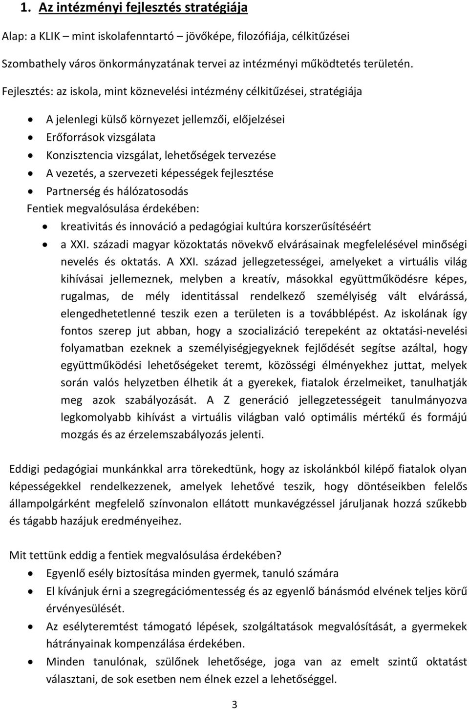 vezetés, a szervezeti képességek fejlesztése Partnerség és hálózatosodás Fentiek megvalósulása érdekében: kreativitás és innováció a pedagógiai kultúra korszerűsítéséért a XXI.