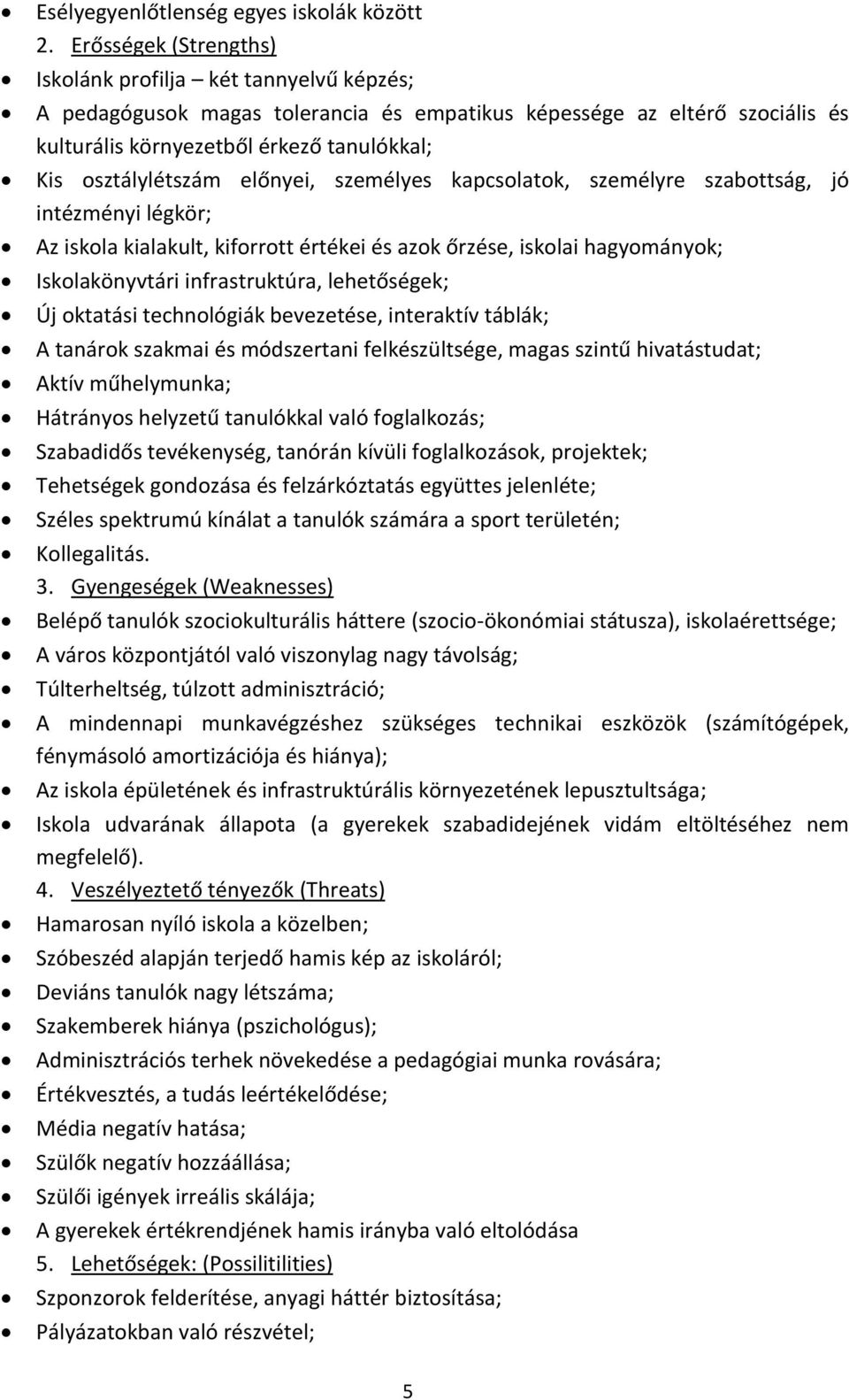 osztálylétszám előnyei, személyes kapcsolatok, személyre szabottság, jó intézményi légkör; Az iskola kialakult, kiforrott értékei és azok őrzése, iskolai hagyományok; Iskolakönyvtári infrastruktúra,