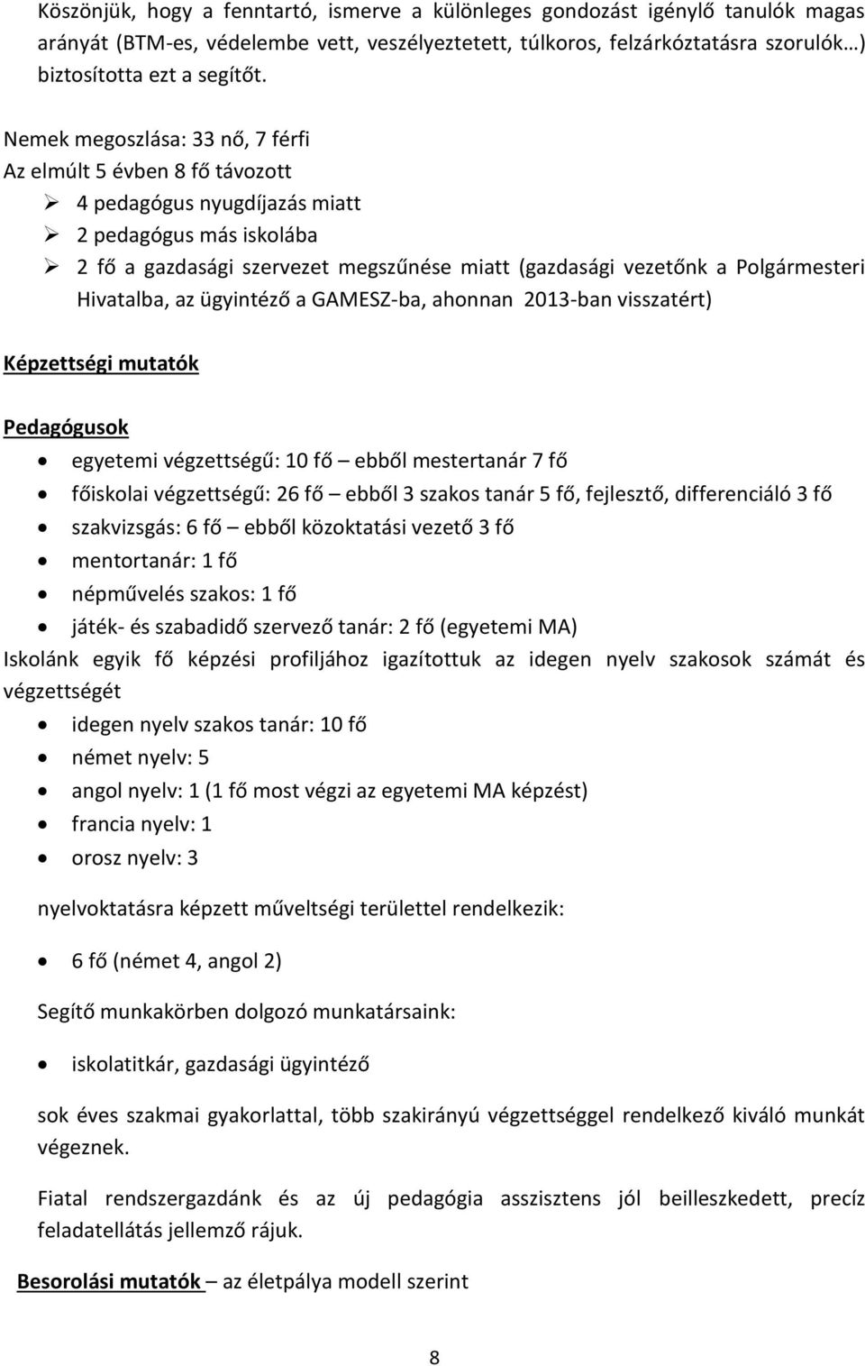 Hivatalba, az ügyintéző a GAMESZ-ba, ahonnan 2013-ban visszatért) Képzettségi mutatók Pedagógusok egyetemi végzettségű: 10 fő ebből mestertanár 7 fő főiskolai végzettségű: 26 fő ebből 3 szakos tanár