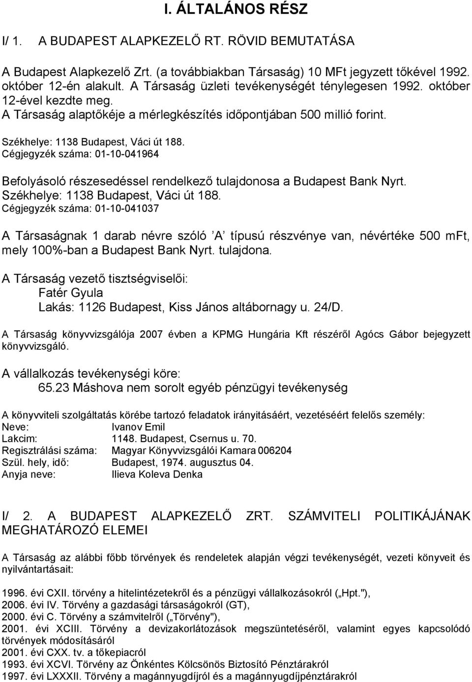 Cégjegyzék száma: 01-10-041964 Befolyásoló részesedéssel rendelkező tulajdonosa a Budapest Bank Nyrt. Székhelye: 1138 Budapest, Váci út 188.