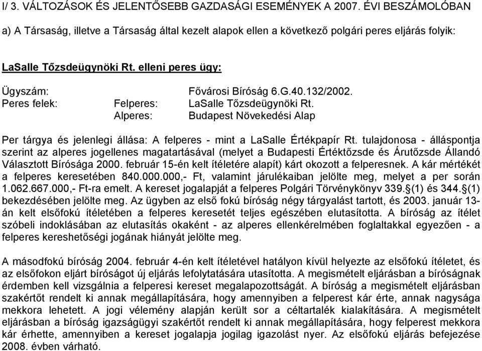 132/2002. Peres felek: Felperes: LaSalle Tőzsdeügynöki Rt. Alperes: Budapest Növekedési Alap Per tárgya és jelenlegi állása: A felperes - mint a LaSalle Értékpapír Rt.