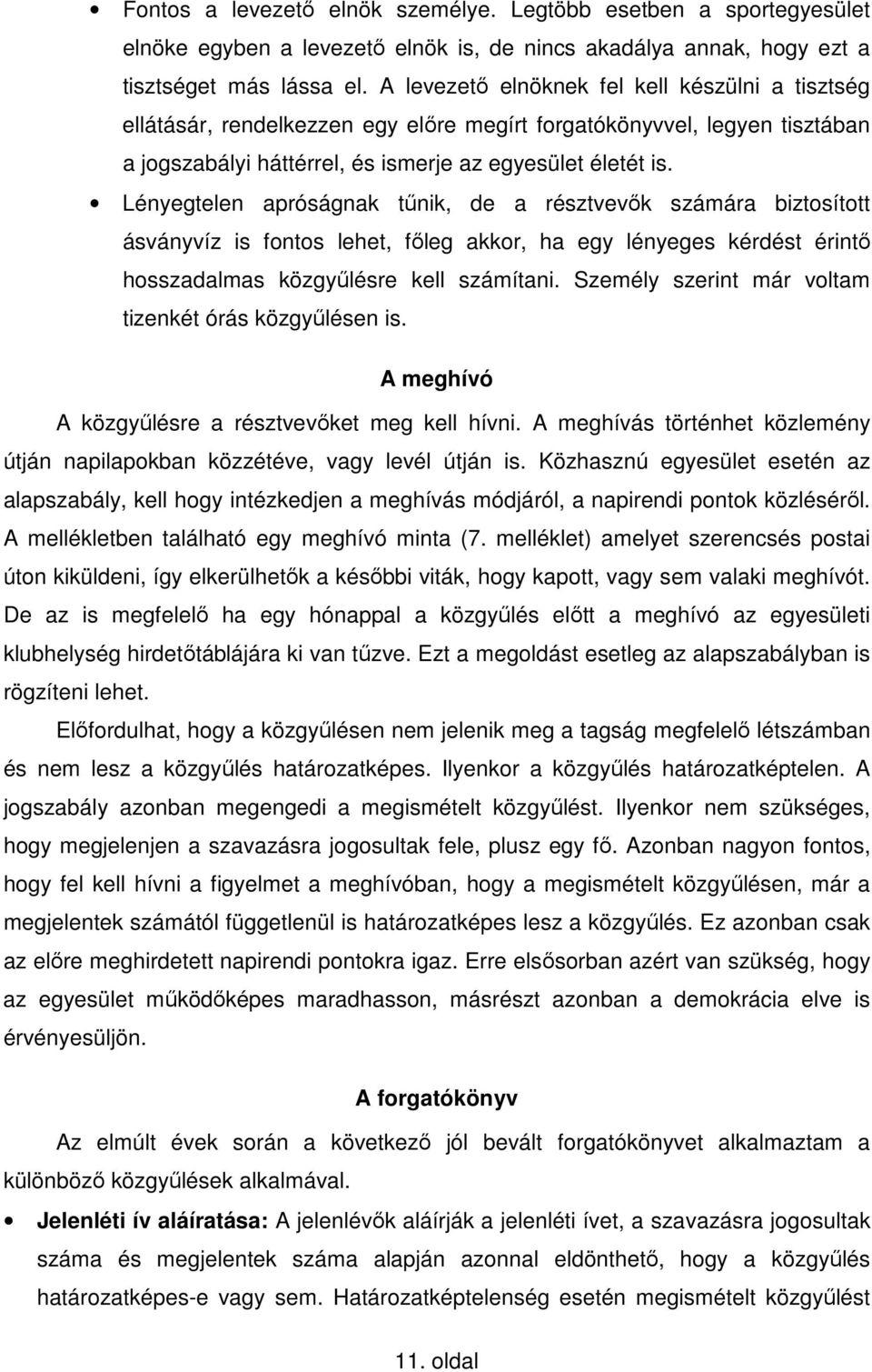 Lényegtelen apróságnak tőnik, de a résztvevık számára biztosított ásványvíz is fontos lehet, fıleg akkor, ha egy lényeges kérdést érintı hosszadalmas közgyőlésre kell számítani.