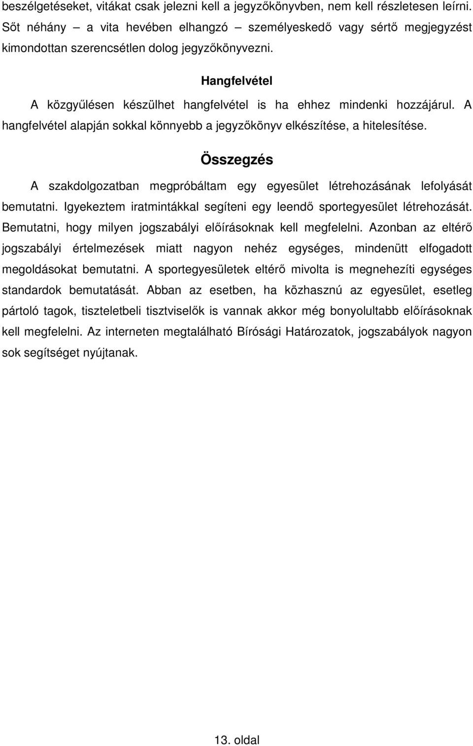 Hangfelvétel A közgyőlésen készülhet hangfelvétel is ha ehhez mindenki hozzájárul. A hangfelvétel alapján sokkal könnyebb a jegyzıkönyv elkészítése, a hitelesítése.