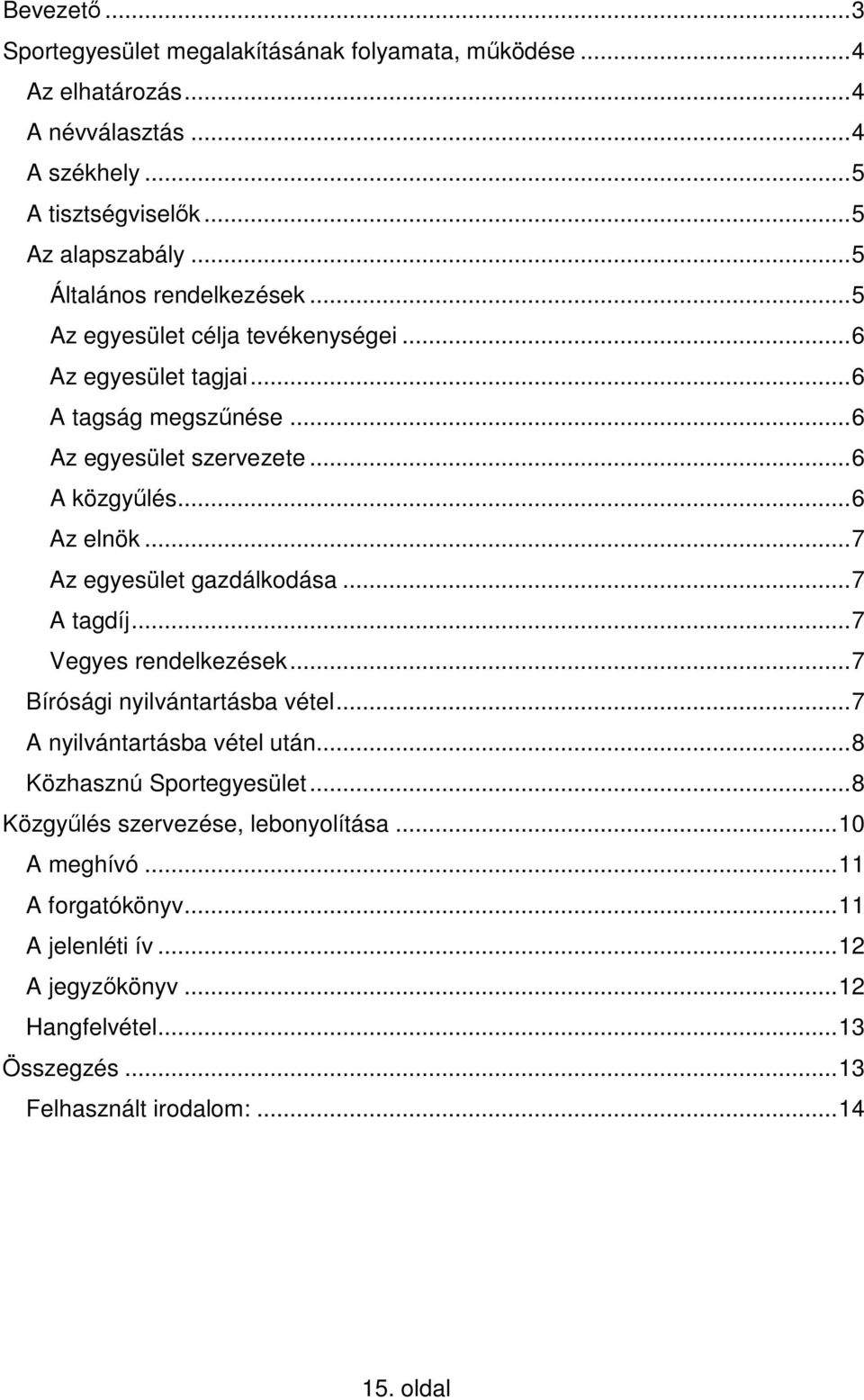 ..7 Az egyesület gazdálkodása...7 A tagdíj...7 Vegyes rendelkezések...7 Bírósági nyilvántartásba vétel...7 A nyilvántartásba vétel után...8 Közhasznú Sportegyesület.