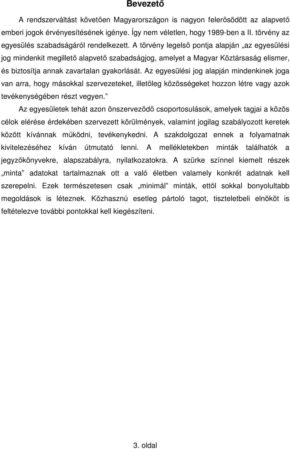 A törvény legelsı pontja alapján az egyesülési jog mindenkit megilletı alapvetı szabadságjog, amelyet a Magyar Köztársaság elismer, és biztosítja annak zavartalan gyakorlását.