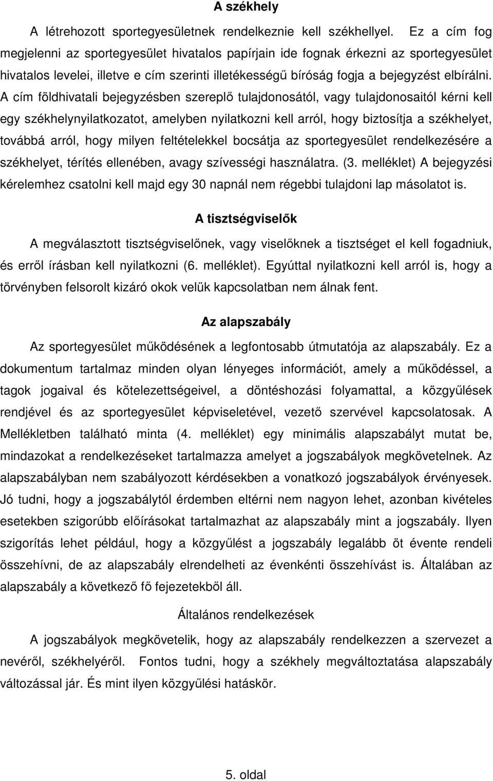 A cím földhivatali bejegyzésben szereplı tulajdonosától, vagy tulajdonosaitól kérni kell egy székhelynyilatkozatot, amelyben nyilatkozni kell arról, hogy biztosítja a székhelyet, továbbá arról, hogy