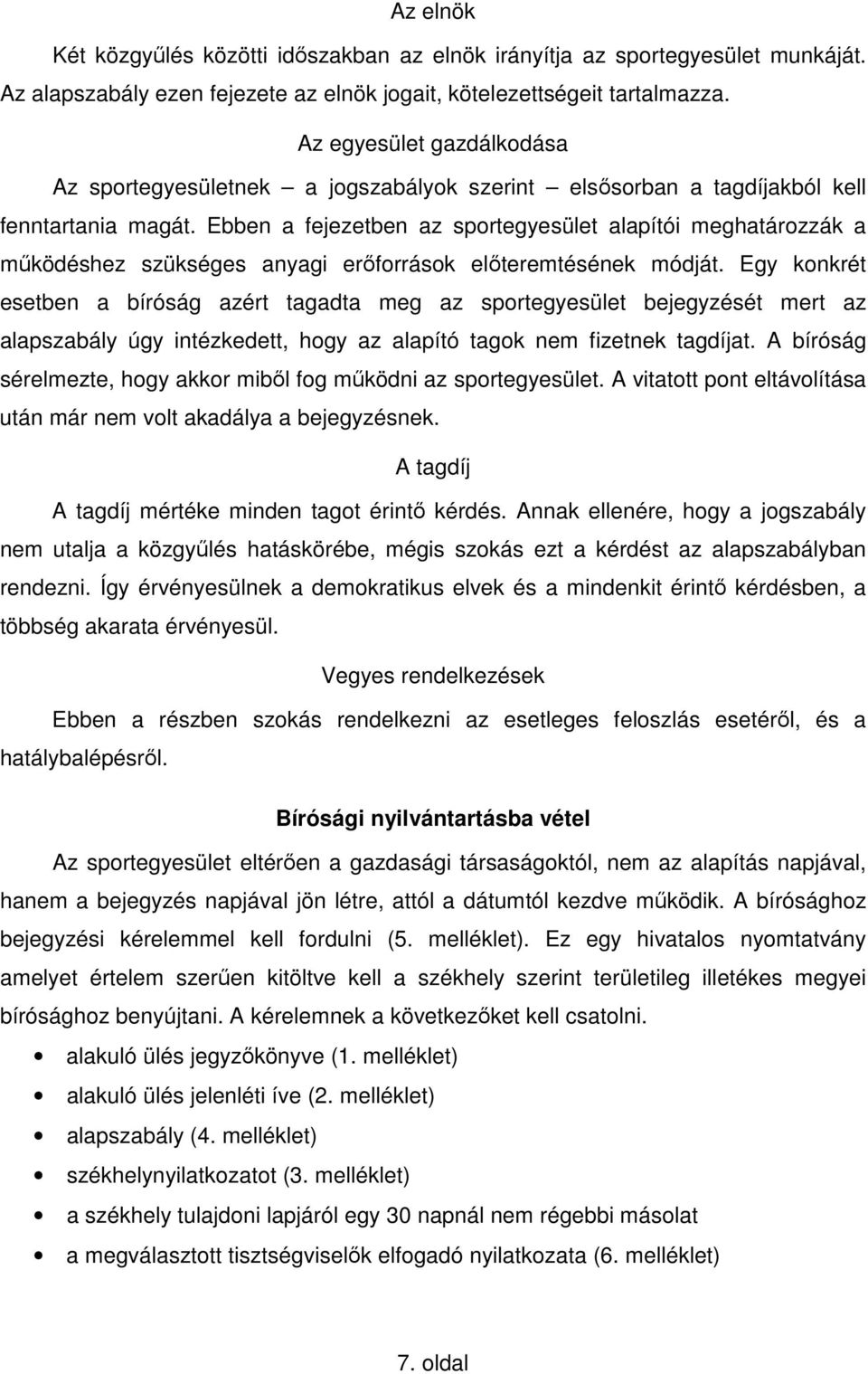 Ebben a fejezetben az sportegyesület alapítói meghatározzák a mőködéshez szükséges anyagi erıforrások elıteremtésének módját.