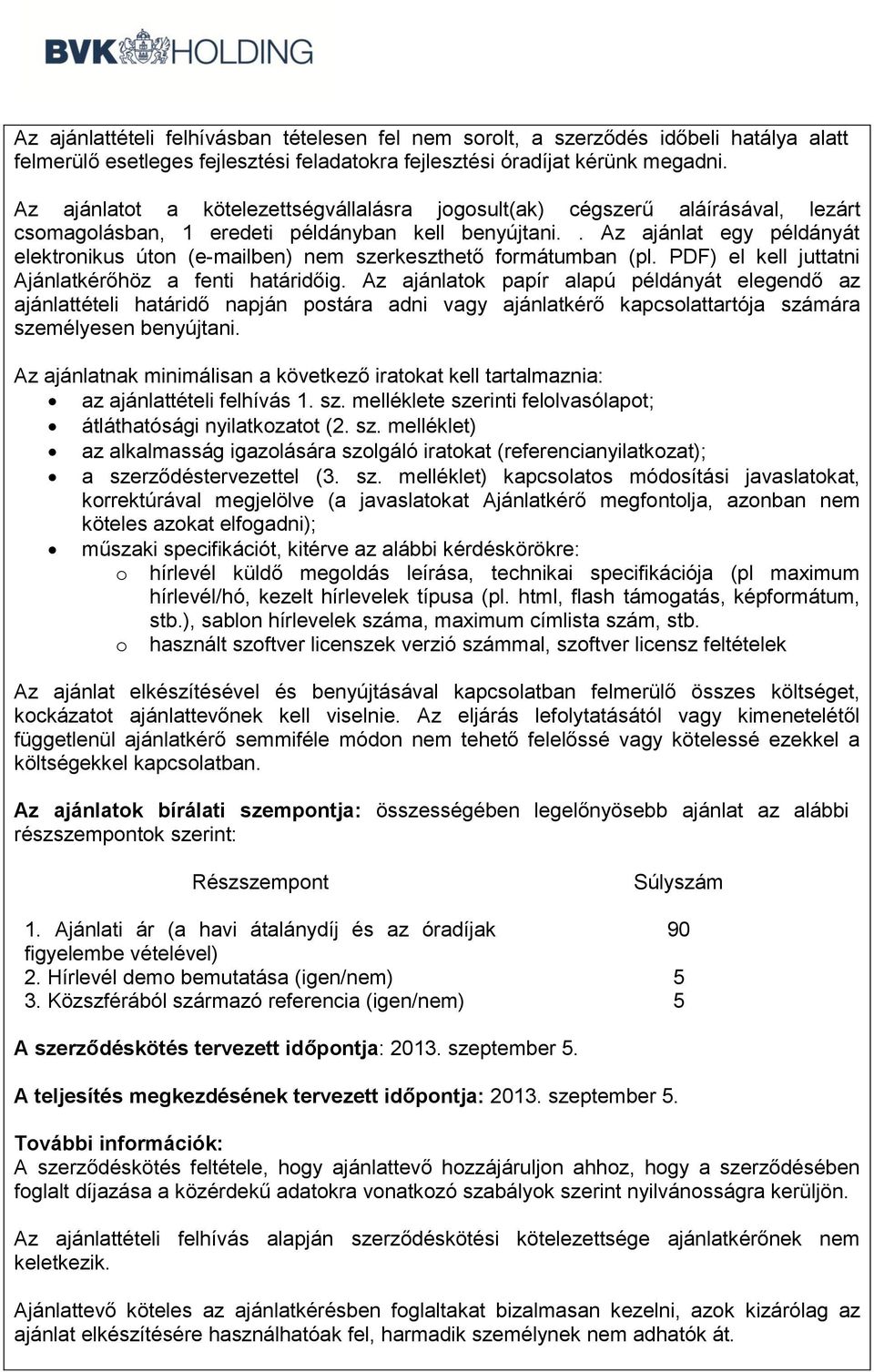 . Az ajánlat egy példányát elektronikus úton (e-mailben) nem szerkeszthető formátumban (pl. PDF) el kell juttatni Ajánlatkérőhöz a fenti határidőig.