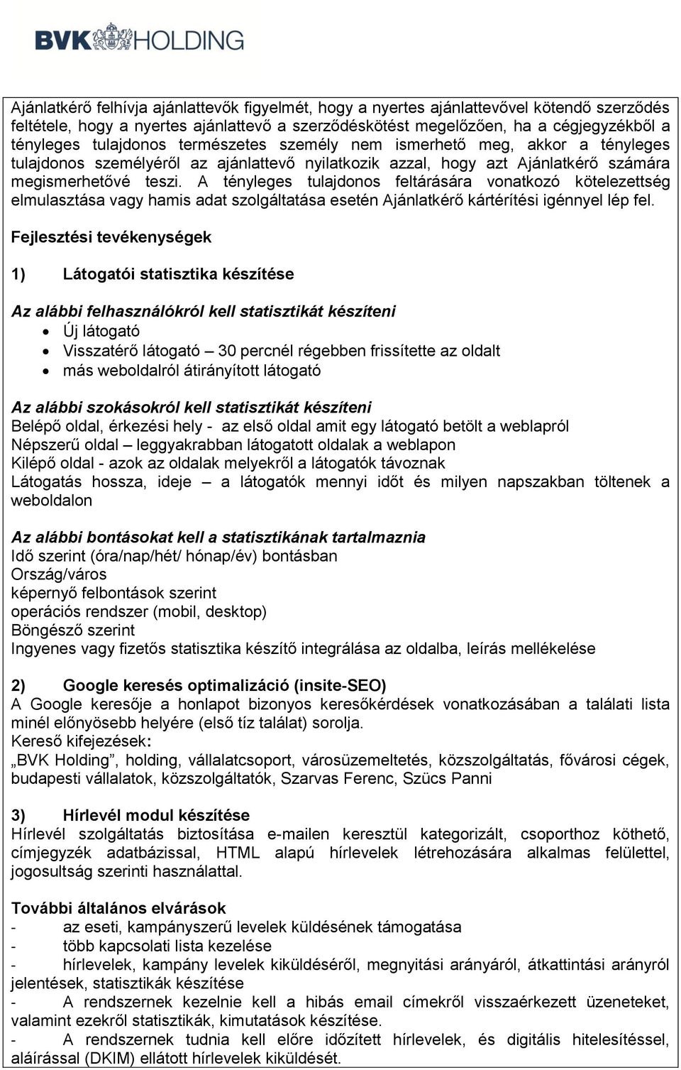 A tényleges tulajdonos feltárására vonatkozó kötelezettség elmulasztása vagy hamis adat szolgáltatása esetén Ajánlatkérő kártérítési igénnyel lép fel.