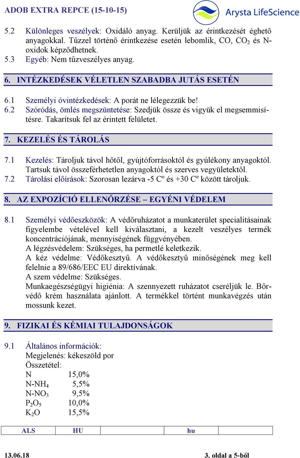 Takarítsuk fel az érintett felületet. 7. KEZELÉS ÉS TÁROLÁS 7.1 Kezelés: Tároljuk távol hőtől, gyújtóforrásoktól és gyúlékony anyagoktól.