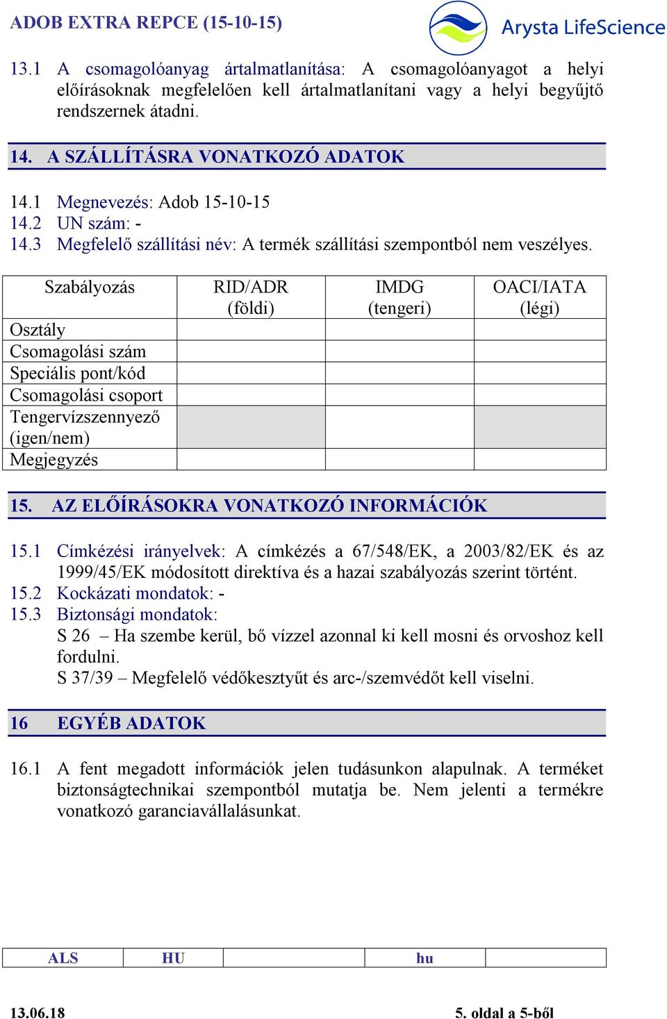Szabályozás Osztály Csomagolási szám Speciális pont/kód Csomagolási csoport Tengervízszennyező (igen/nem) Megjegyzés RID/ADR (földi) IMDG (tengeri) OACI/IATA (légi) 15.