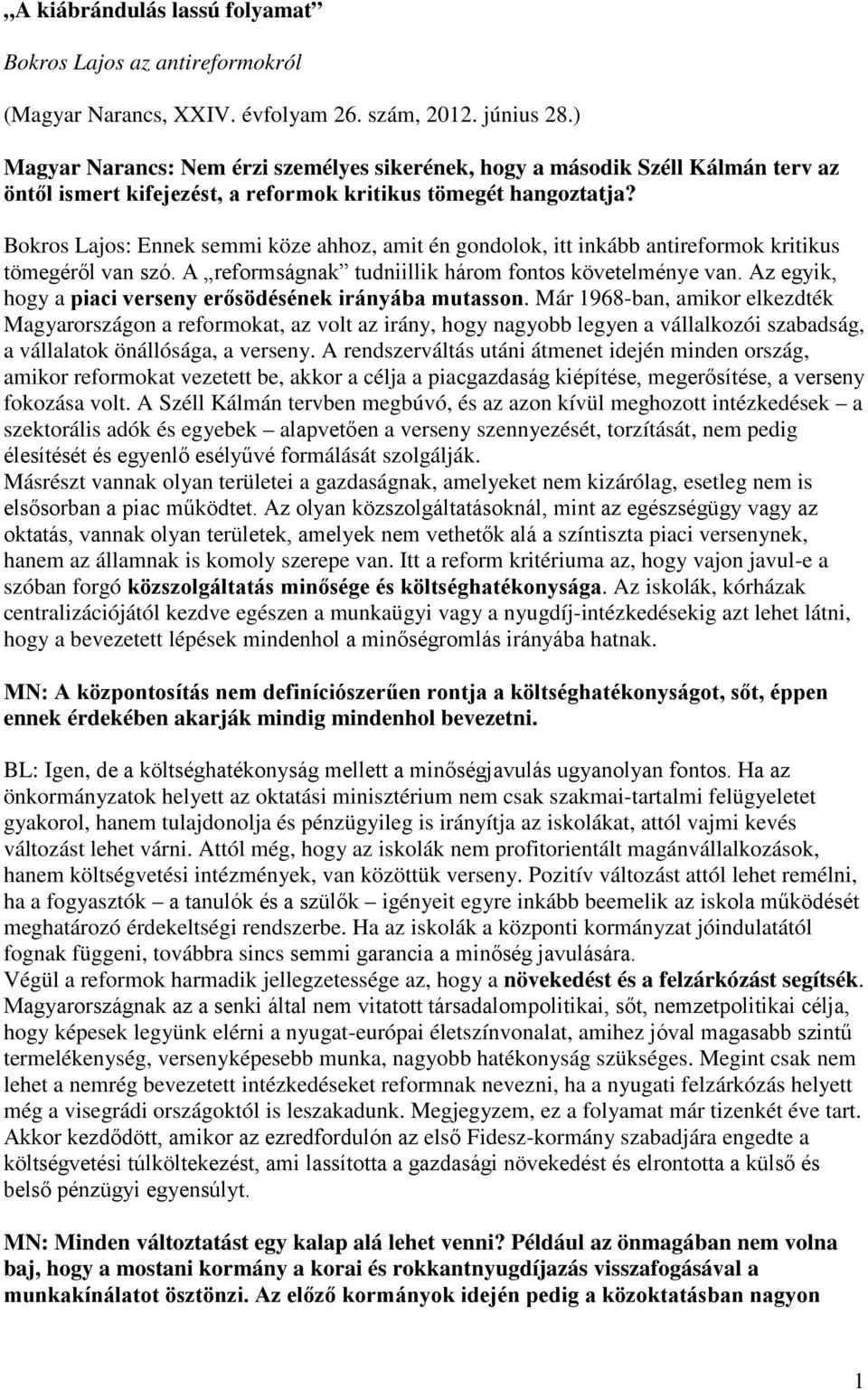 Bokros Lajos: Ennek semmi köze ahhoz, amit én gondolok, itt inkább antireformok kritikus tömegéről van szó. A reformságnak tudniillik három fontos követelménye van.