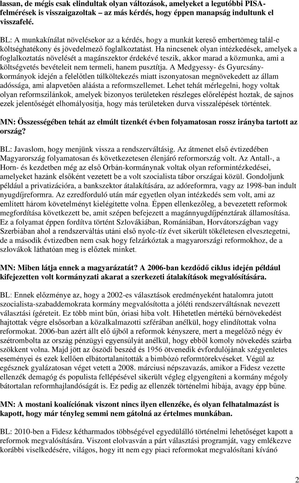 Ha nincsenek olyan intézkedések, amelyek a foglalkoztatás növelését a magánszektor érdekévé teszik, akkor marad a közmunka, ami a költségvetés bevételeit nem termeli, hanem pusztítja.