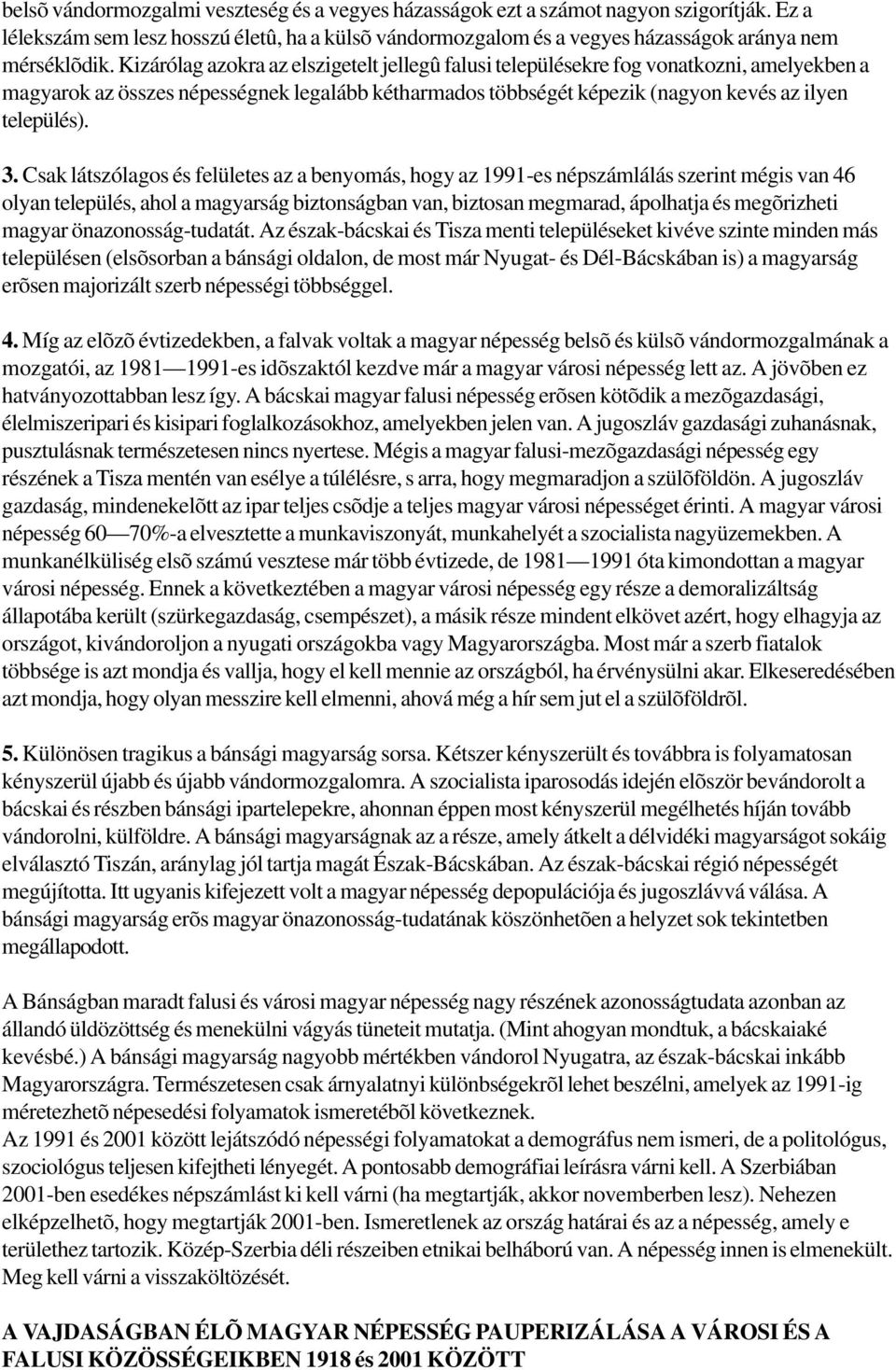 Csak látszólagos és felületes az a benyomás, hogy az 1991-es népszámlálás szerint mégis van 46 olyan település, ahol a magyarság biztonságban van, biztosan megmarad, ápolhatja és megõrizheti magyar