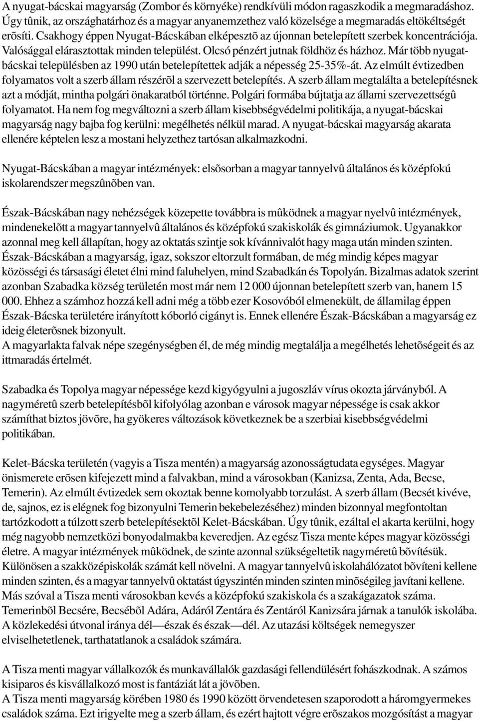 Már több nyugatbácskai településben az 1990 után betelepítettek adják a népesség 25-35%-át. Az elmúlt évtizedben folyamatos volt a szerb állam részérõl a szervezett betelepítés.