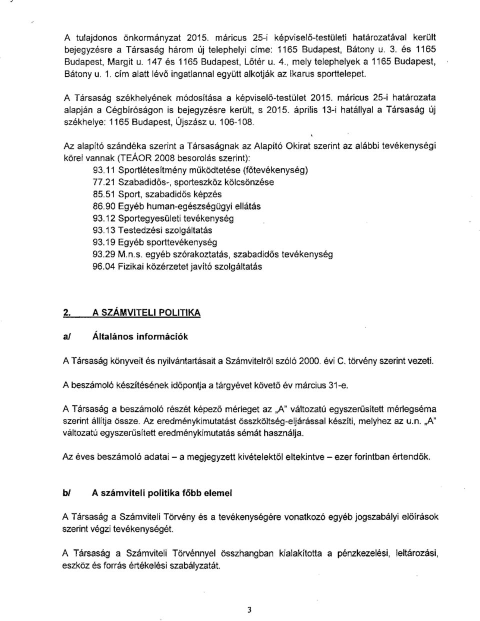 A Tásaság székhelyének módosítása a képviselő-testület 2015. máicus 25-i hatáozata alapján a Cégbíóságon is bejegyzése keült, s 2015.