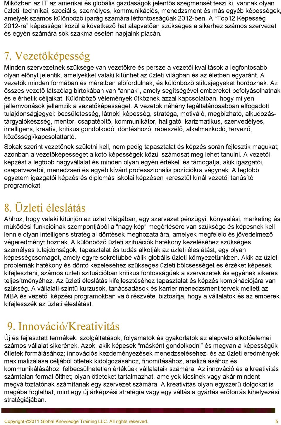 A Top12 Képesség 2012-re képességei közül a következő hat alapvetően szükséges a sikerhez számos szervezet és egyén számára sok szakma esetén napjaink piacán. 7.