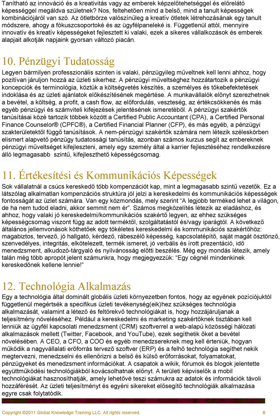 Függetlenül attól, mennyire innovatív és kreatív képességeket fejlesztett ki valaki, ezek a sikeres vállalkozások és emberek alapjait alkotják napjaink gyorsan változó piacán. 10.